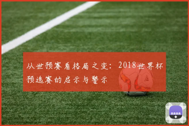 从世预赛看格局之变:2018世界杯预选赛的启示与警示